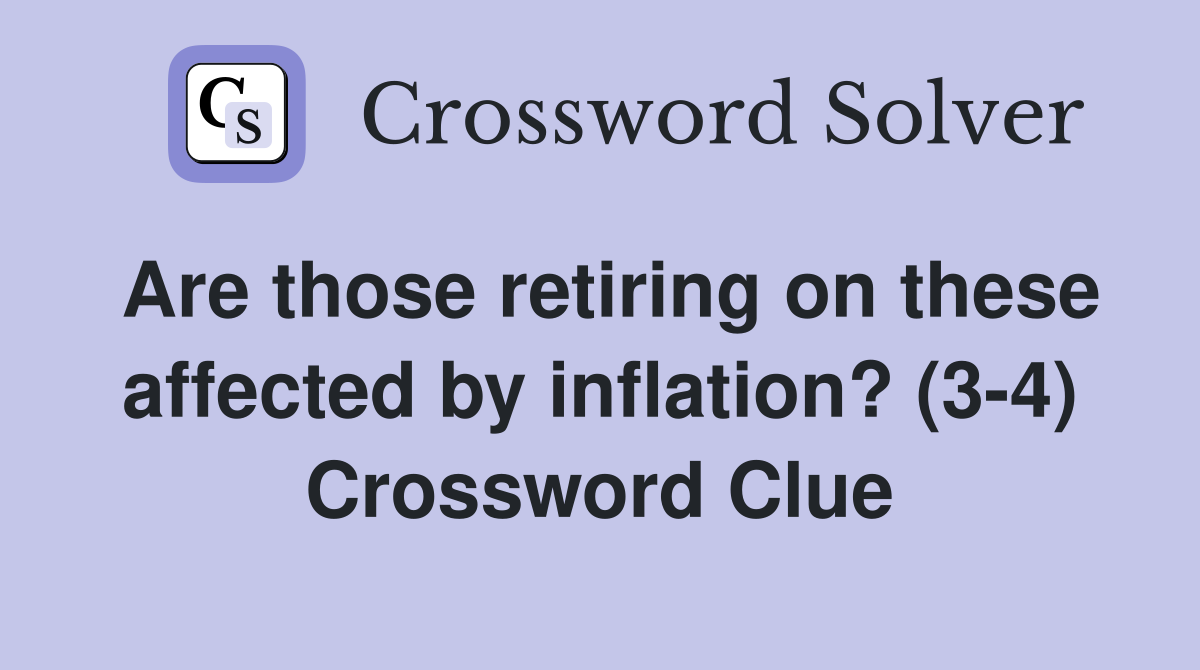 Are those retiring on these affected by inflation? (34) Crossword